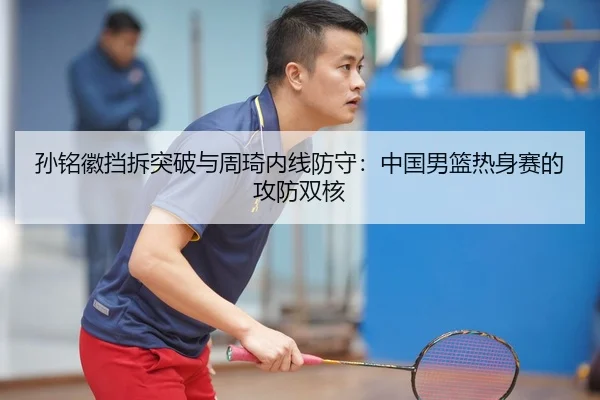 sun-ming-hui-dang-chai-tu-po-yu-zhou-qi-nei-xian-fang-shou-zhong-guo-nan-lan-re-shen-sai-de-gong-fang-shuang-he-3-582.jpg