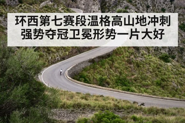 环西第七赛段温格高山地冲刺强势夺冠卫冕形势一片大好